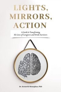 Abbildung von: Lights, Mirrors, Action: A Guide to Transforming the Lives of Caregivers and Stroke Survivors - Abbeylands Publishing