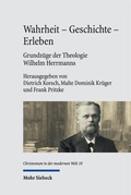 Cover: Wahrheit - Geschichte - Erleben. Grundz&uuml;ge der Theologie Wilhelm Herrmanns - Mohr Siebeck