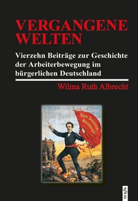 Abbildung von: Vergangene Welten. Vierzehn Beiträge zur Geschichte der Arbeiterbewegung im bürgerlichen Deutschland - trafo Wissenschaftsverlag