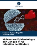 Cover: Molekulare Epidemiologie der Dengue-Virus-Infektion bei Kindern - Verlag Unser Wissen