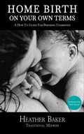 Cover: Home Birth On Your Own Terms - Heather Baker