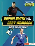 Cover: Sophia Smith vs. Abby Wambach - Lerner Publishing Group