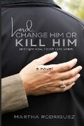 Cover: Lord, Change Him or Kill Him - Martha Rodriguez