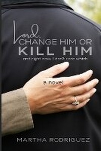 Enlarge image Cover: Lord, Change Him or Kill Him - Martha Rodriguez