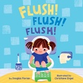 Cover: Flush! Flush! Flush! (A Baby Steps Potty Training Board Book for Toddlers) - Little Bee Books Inc.