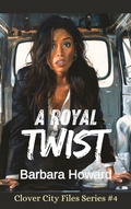 Cover: A Royal Twist (The Clover City Files, #4) - Barbara Howard