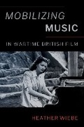 Cover: Mobilizing Music in Wartime British Film - Oxford University Press Inc
