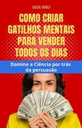 Cover: Como criar Gatilhos Mentais para vender todos os dias - Domine a Ci&ecirc;ncia por tr&aacute;s da persuas&atilde;o - Digital World