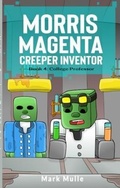 Cover: Morris Magenta: Creeper Inventor Book 4 - Mark Mulle