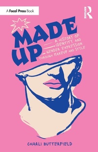 Abbildung von: Made Up: A History of Identity and Gender Expression Through Makeup and Style - Focal Press