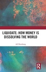 Cover: Liquidate: How Money is Dissolving the World - Routledge