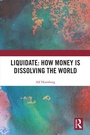 Cover: Liquidate: How Money is Dissolving the World - Routledge