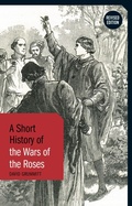 Cover: A Short History of the Wars of the Roses - Bloomsbury Academic