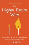 Cover: The Higher Desire Wife - Baker Books, a division of Baker Publishing Group