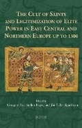 Cover: The Cult of Saints and Legitimization of Elite Power in East Central and Northern Europe Up to 1300 - Brepols N.V.