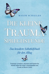 Abbildung von: Die kleine Trauma Sprechstunde - Das bewährte Selbsthilfebuch für den Alltag: Traumata verstehen, erkennen und Schritt für Schritt heilen für mehr Lebensqualität und Freude in Ihrem Leben - Psiana Verlag