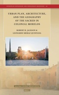 Cover: Urban Plan, Architecture, and the Geography of the Sacred in Colonial Morelos - Brill