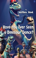 Cover: Have You Ever Seen a Dinosaur Dance? - Outpour Books