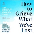 Cover: How to Grieve What We've Lost - Tantor Audio