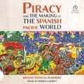 Cover: Piracy and the Making of the Spanish Pacific World - Tantor Audio