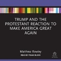 Cover: Trump and the Protestant Reaction to Make America Great Again - Tantor Audio