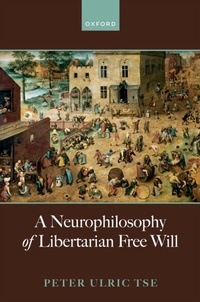 Abbildung von: A Neurophilosophy of Libertarian Free Will - OUP eBook