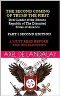 Cover: The Second Coming of "Trump The First" Dear leader of the Banana Republic of the Disunited States of America - Part I - Second Edition - Axel de Landalay