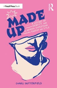 Abbildung von: Made Up: A History of Identity and Gender Expression Through Makeup and Style - Focal Press