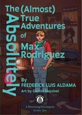 Cover: The Absolutely (Almost)  True Adventures Of Max Rodriguez - FlowerSong Press