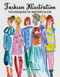 Abbildung von: Fashion Illustration Techniques in Watercolor - Anna Nadler Art