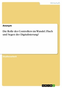 Abbildung von: Die Rolle des Controllers im Wandel. Fluch und Segen der Digitalisierung? - GRIN Verlag