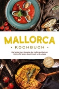 Cover: Mallorca Kochbuch: Die leckersten Rezepte der mallorquinischen K&uuml;che f&uuml;r jeden Geschmack und Anlass - inkl. Brotrezepten, Fingerfood, Aufstrichen & Getr&auml;nken - Psiana Verlag