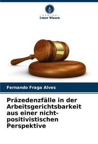 Abbildung von: Praezedenzfaelle in der Arbeitsgerichtsbarkeit aus einer nicht-positivistischen Perspektive - Verlag Unser Wissen