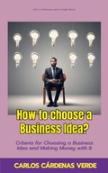 Cover: How To Choose A Business Idea? Criteria For Choosing A Business Idea And Making Money With It (Life is a Business and a Jungle., #2) - Carlos Cardenas Verde