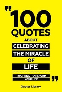Bild vergrößern Bild: 100 Quotes About Celebrating The Miracle Of Life - That Will Transform Your Life - Quotes Library