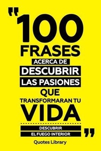 Bild vergrößern Bild: 100 Frases Acerca De Descubrir Las Pasiones Que Transformaran Tu Vida - Descubrir El Fuego Interior - Quotes Library