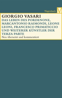 Abbildung von: Das Leben des Pordenone, Marcantonio Raimondi, Leone Leoni, Francesco Primaticcio und weiterer Künstler der Terza Parte - Wagenbach