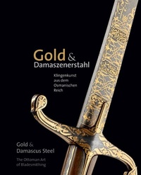 Abbildung von: Gold & Damaszenerstahl - Klingenkunst aus dem Osmanischen Reich / Gold & Damascus Steel - The Ottoman Art of Bladesmithing - Fink, Josef