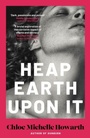 Cover: Heap Earth Upon It - Verve Books