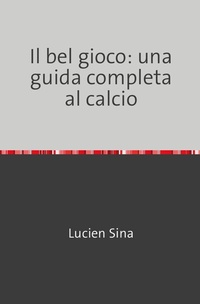 Abbildung von: Il bel gioco: una guida completa al calcio - epubli
