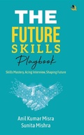 Cover: The Future Skills Playbook Skills Mastery, Acing Interview, Shaping Future - Qurate Books Pvt. Ltd