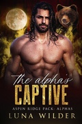 Cover: The Alpha's Captive (Aspen Ridge Pack: The Alphas, #3) - Luna Wilder