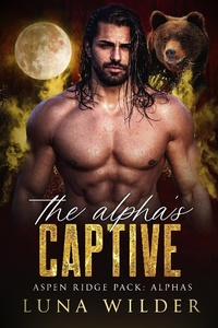 Enlarge image Cover: The Alpha's Captive (Aspen Ridge Pack: The Alphas, #3) - Luna Wilder