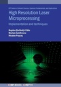 Cover: High Resolution Laser Microprocessing: Implementation and Techniques - Institute of Physics Publishing