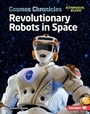 Cover: Revolutionary Robots in Space - Lerner Publishing Group