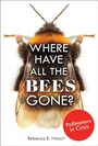 Cover: Where Have All the Bees Gone? - Lerner Publishing Group