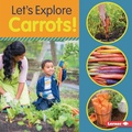 Cover: Let's Explore Carrots! - Lerner Publishing Group