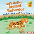 Cover: Let's Notice Animal Behavior - Lerner Publishing Group