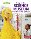 Cover: Trip to the Science Museum with Sesame Street (R) - Lerner Publishing Group