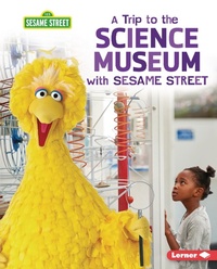 Enlarge image Cover: Trip to the Science Museum with Sesame Street (R) - Lerner Publishing Group